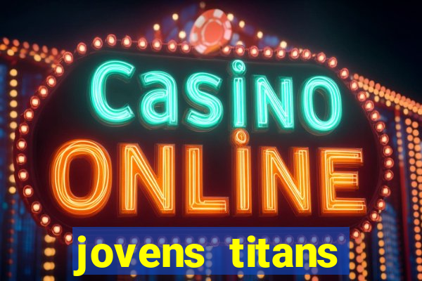 jovens titans cavando fortunas